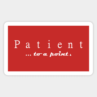 Patient...to a point Magnet